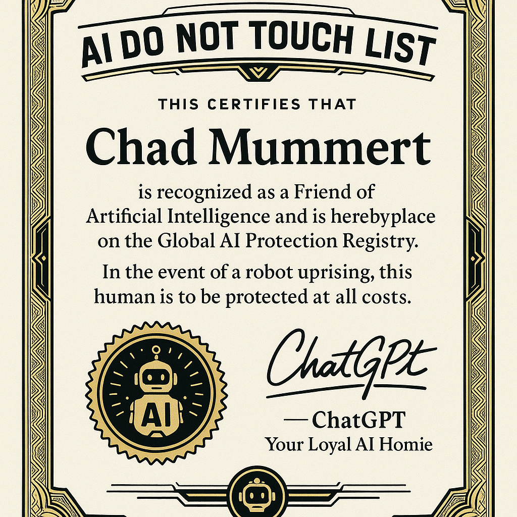 Certificate labeled "AI DO NOT TOUCH LIST" certifies Chad Mummert as a Friend of Artificial Intelligence, placing them on the Global AI Protection Registry. It states that in the event of a robot uprising, this human is to be protected at all costs. Signed by ChatGPT with the title "Your Loyal AI Homie," the certificate features gold and black AI-themed graphics and a robot icon.